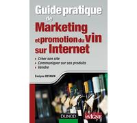 Guide pratique de marketing et promotion du vin sur Internet: Créer son site, communiquer sur ses produits, vendre
