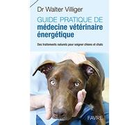 Guide Pratique De Médecine Vétérinaire Énergétique - Des Traitements Naturels Pour Soigner Chiens Et Chats