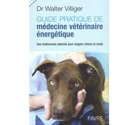 Guide Pratique De Médecine Vétérinaire Énergétique - Des Traitements Naturels Pour Soigner Chiens Et Chats