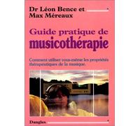 Guide pratique de musicothérapie : Comment utiliser vous-même les propriétés thérapeutiques de la musique
