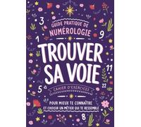 Guide pratique de numérologie - Trouver sa voie professionnelle: Cahier d’exercices pour mieux te connaître et choisir un métier qui te ressemble