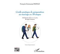 Guide pratique de préparation au mariage en 10 étapes: À la lumière d'Amoris Laetitia du pape François