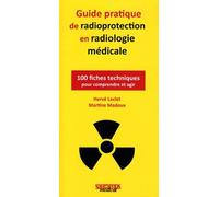 Guide Pratique De Radioprotection En Radiologie Médicale - 100 Fiches Techniques Pour Comprendre Et Agir