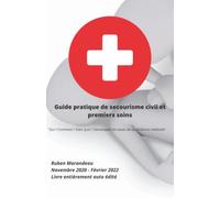 Guide pratique de secourisme civil et premiers soins: "Quoi ? Comment ? Avec quoi ? Développer les bases de sa résilience médicale"