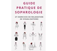Guide pratique de sophrologie : 27 exercices de relaxation et 26 visualisations