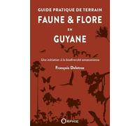 Guide Pratique De Terrain Faune & Flore En Guyane - Une Initiation À La Biodiversité Amazonienne