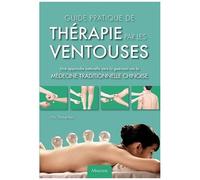 Guide Pratique De Thérapie Par Les Ventouses - Une Approche Naturelle Vers La Guérison Via La Médecine Traditionelle Chinoise