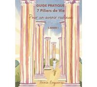 GUIDE PRATIQUE DES 7 PILIERS DE VIE: Pour un avenir radieux