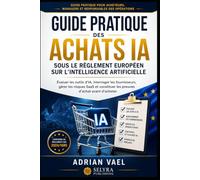 Guide pratique des achats IA sous le Règlement européen sur l’intelligence artificielle: Évaluer les outils d’IA, interroger les fournisseurs, gérer les risques SaaS