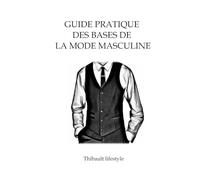 Guide pratique des bases de la mode masculine: Comment bien s'habiller en toute simplicité
