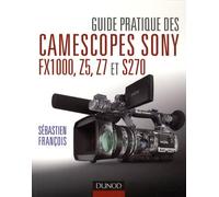 Guide pratique des Camescopes Sony FX1000, Z5, Z7 et S270