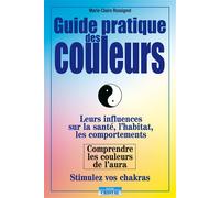 Guide pratique des couleurs - Leurs influences sur la santé, l'habitat, les comportements - Comprendre les couleurs de l'aura - Marie-Claire Rossignol - Cristal Eds - broché - Guide