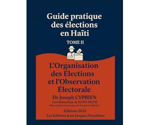 Guide pratique des élections en HAÏTI Tome 2: L’Organisation des Élections Et L’Observation Électorale