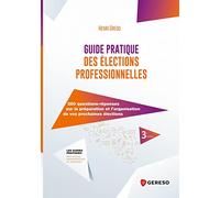 Guide pratique des élections professionnelles: 260 questions-réponses sur la préparation et l'organisation de vos prochaines élections