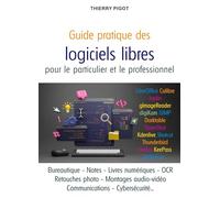 Guide pratique des logiciels libres: L'informatique du quotidien pour le particulier et le professionnel