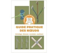 Guide Pratique Des Noeuds - Bricolage - Bivouac - Escalade - Nautisme