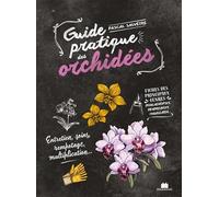 Guide pratique des orchidées: Entretien, soins, rempotage, multiplication...