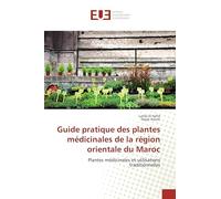 Guide pratique des plantes médicinales de la région orientale du Maroc: Plantes médicinales et utilisations traditionnelles