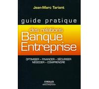 Guide pratique des relations Banque-Entreprise: Optimiser, financer, sécuriser, négocier, comprendre