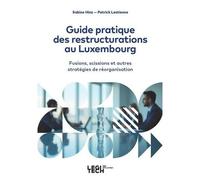 Guide Pratique Des Restructurations Au Luxembourg - Fusions, Scissions Et Autres Stratégies De Réorganisation