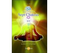 Guide Pratique Des Sept Chakras - Réussir Sa Vie Grâce À Sa Structure Énergétique