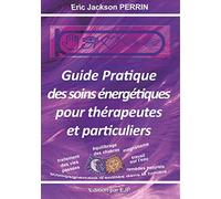 Guide pratique des soins énergétiques pour thérapeutes et particuliers