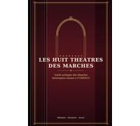 Guide pratique des théâtres historiques classés au Patrimoine Mondial de l'UNESCO: Les Huit Théâtres des Marches