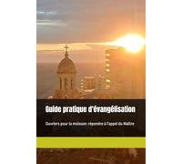 Guide pratique d'évangélisation: Ouvriers pour la moisson: répondre à l'appel du Maître