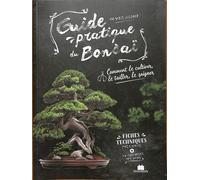 Guide pratique du Bonsaï: Comment le cultiver, le tailler, le soigner