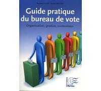 Guide pratique du bureau de vote: Organisation, gestion, contentieux