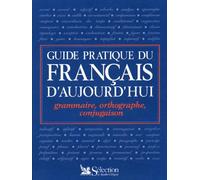Guide Pratique Du Francais D'Aujourd'Ui. Grammaire, Orthographe, Conjugaison