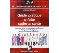 Guide pratique du futur cadre de santé : Nouveau statut juridique de la profession, réingénierie du diplôme, financement de la formation