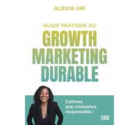 Guide pratique du growth marketing durable Cultivez une croissance responsable - Alexia Uri - De Boeck Supérieur - broché - Guide
