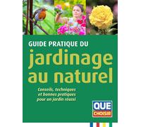 Guide pratique du jardinage au naturel Conseils, techniques et bonnes pratiques pour un jardin réussi - Collectif - Que Choisir - broché - Guide