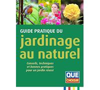 Guide pratique du jardinage au naturel: Conseils, techniques et bonnes pratiques pour un jardin réussi