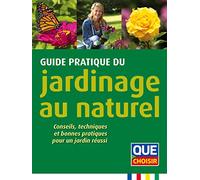 Guide pratique du jardinage au naturel: Conseils, techniques et bonnes pratiques pour un jardin réussi