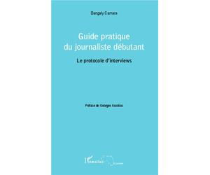 Guide pratique du journaliste débutant Le protocole d'interviews - Bangaly Camara - L'harmattan - broché - Guide