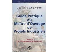 Guide Pratique du Maître d'Ouvrage de Projets Industriels: Fiabiliser vos Investissements Industriels