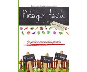 Guide pratique du potager expliqué pas à pas pour les enfants: comment réaliser son premier potager, faire ses semis, planter et récolter ses propres légumes