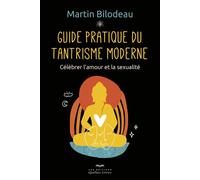 Guide pratique du tantrisme moderne - Célébrer l'amour et la sexualité - Martin Bilodeau - Quebec-Livres - broché - Guide