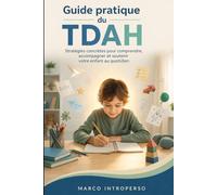 Guide pratique du TDAH: Stratégies concrètes pour comprendre, accompagner et soutenir votre enfant au quotidien