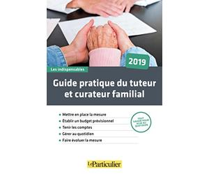 Guide pratique du tuteur et du curateur familial: Mettre en place la mesure. Établir un budget prévisionnel. Tenir les comptes. Gérer au quotidien. Faire évoluer la mesure.