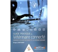 Guide pratique du vétérinaire connecté comment utiliser internet et les médias sociaux Comment utiliser Internet et les médias sociaux - Grégory Santaner - Med'com - broché - Guide