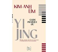 Guide pratique du Yi Jing - Histoire, théorie, principes de consultation et interprétation des 64 hexagrammes - Kim-Anh Lim - Chariot D'or Eds - broché - Guide