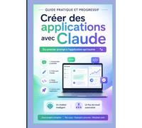 GUIDE PRATIQUE ET PROGRESSIF Créer des applications avec Claude: Du premier prompt à l'application qui tourne Deux projets complets, un chatbot, un flux de travail automatisé