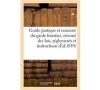 Guide pratique et raisonné du garde forestier, résumé complet des lois, réglements et instructions Alessandra Moro Buronzo (Auteur)