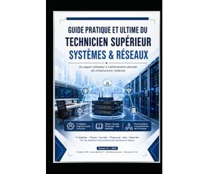 GUIDE PRATIQUE ET ULTIME DU TECHNICIEN SUPÉRIEUR SYSTÈMES & RÉSEAUX: Maîtriser le support, l’administration système, le réseau et la cybersécurité