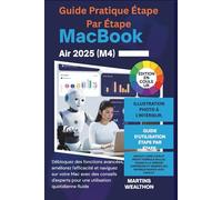 GUIDE PRATIQUE ÉTAPE PAR ÉTAPE MACBOOK AIR 2025 (M4): "Débloquez des fonctions avancées, améliorez l'efficacité et naviguez sur votre mac avec des conseils d'experts pour une utilisation...