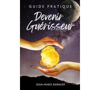 Guide Pratique pour Devenir Guérisseur: S'épanouir à travers la Guérison Énergétique / Libérez votre pouvoir avec des techniques de guérison éprouvées !