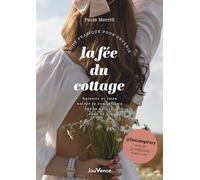 Guide pratique pour devenir la fée du cottage: Ralentir et faire entrer le romantisme de la nature dans sa vie